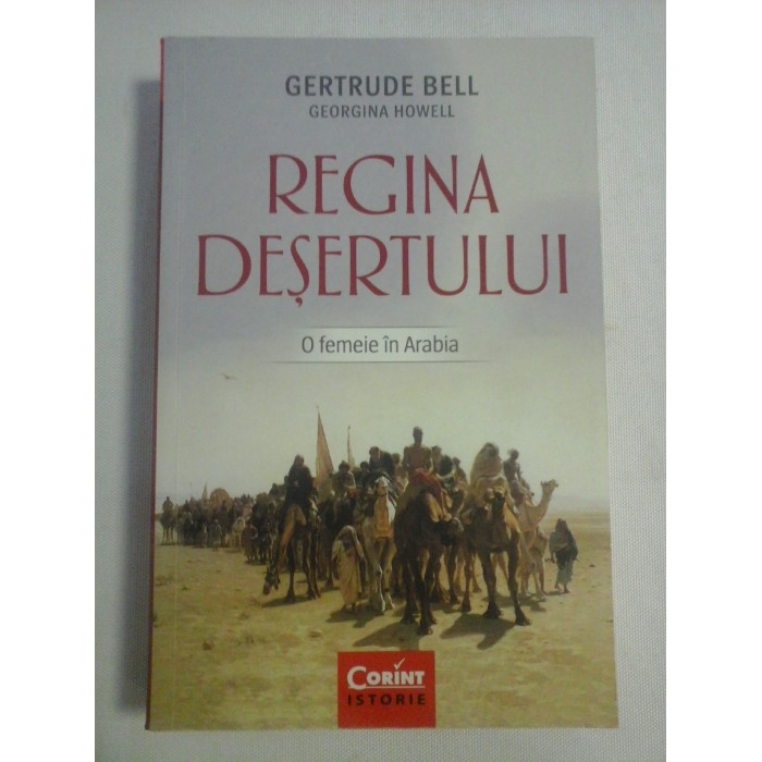    REGINA  DESERTULUI  O femeie in Arabia  -  Gertrude  BELL * Giorgiana HOWELL  